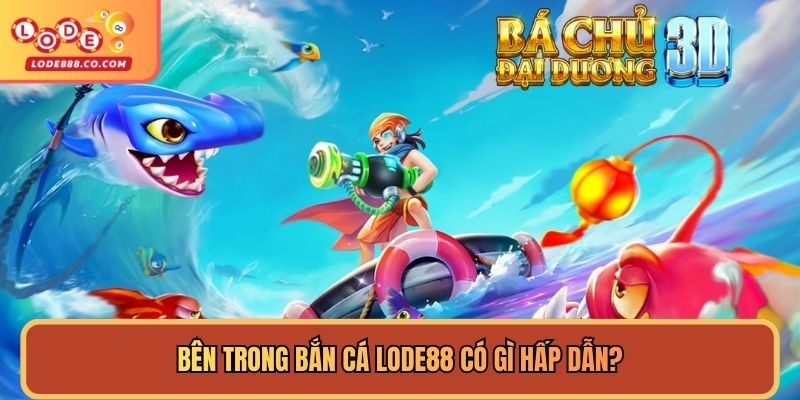 Bên trong bắn cá Lode88 có gì hấp dẫn