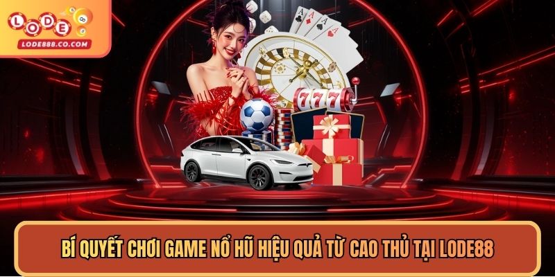 Bí quyết chơi game nổ hũ hiệu quả từ cao thủ tại Lode88