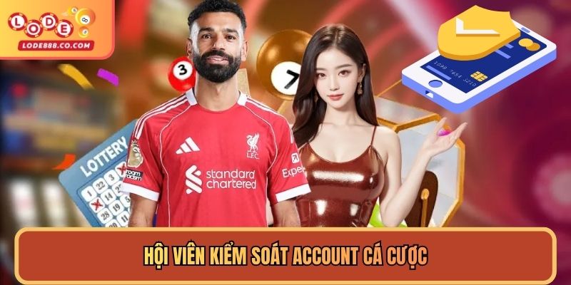Hội viên kiểm soát account cá cược