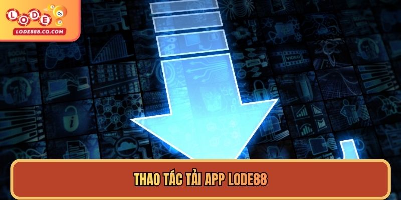 Thao tác Tải App Lode88