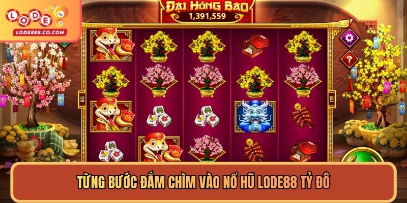 Từng bước đắm chìm vào Nổ hũ Lode88 tỷ đô