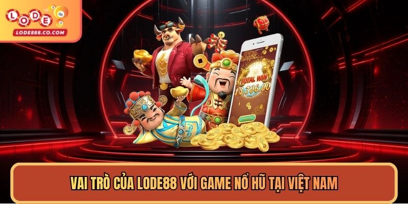 Vai trò của Lode88 với game Nổ hũ tại Việt Nam